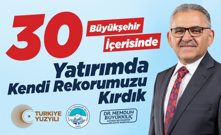 BAŞKAN BÜYÜKKILIÇ İLE KAYSERİ, YATIRIMDA KENDİ REKORUNU KIRDI